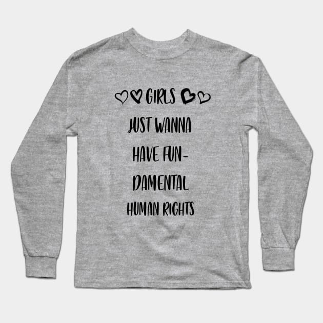 Girls Just Wanna Have Fundamental Human Rights Long Sleeve T-Shirt by Atomik